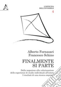 Finalmente si parte. Dalla negazione alla valorizzazione delle esperienze di studio individuali all'estero: i risultati di una ricerca empirica libro di Fornasari Alberto; Schino Francesco