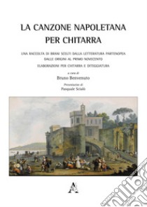 La canzone napoletana per chitarra. Una raccolta di brani scelti dalla letteratura partenopea dalle origini al primo Novecento. Elaborazioni per chitarra e diteggiatura libro di Benvenuto B. (cur.)