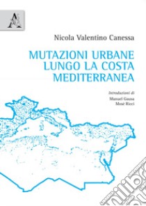 Mutazioni urbane lungo la costa mediterranea libro di Canessa Nicola Valentino