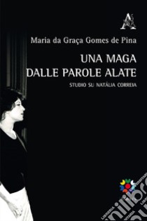 Una maga dalle parole alate. Studio su Natália Correia. Testo portoghese a fronte libro di Pina Maria da Graca Gomes de