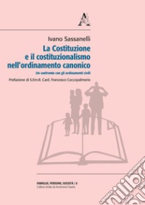 La Costituzione e il costituzionalismo nell'ordinamento canonico. Un confronto con gli ordinamenti civili libro di Sassanelli Ivano