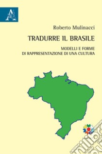 Tradurre il Brasile. Modelli e forme di rappresentazione di una cultura. Testo portoghese a fronte libro di Mulinacci Roberto