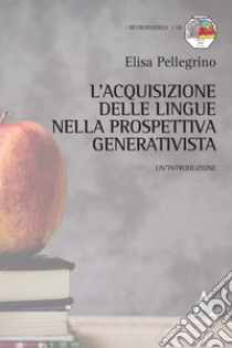 L'acquisizione delle lingue nella prospettiva generativista. Un'introduzione libro di Pellegrino Elisa