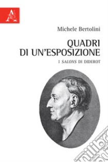 Quadri di un'esposizione. I «Salons» di Diderot libro di Bertolini Michele