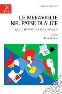 Le meraviglie nel Paese di Alice. Libri e letteratura per l'infanzia libro di Caso R. (cur.)