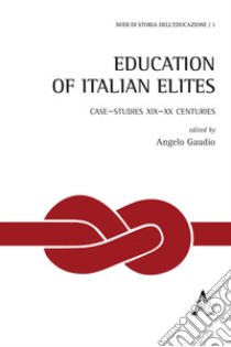 Education of italian elites. Case-studies XIX-XX centuries libro di Gaudio A. (cur.)