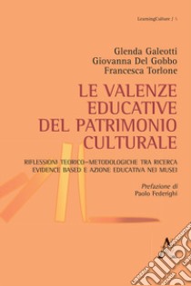 Le valenze educative del patrimonio culturale. Riflessioni teorico-metodologiche tra ricerca evidence based e azione educativa nei musei libro di Del Gobbo Giovanna; Galeotti Glenda; Torlone Francesca