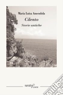 Cilento. Storie antiche libro di Amendola Maria Luisa