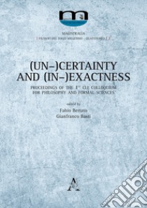 (Un-)Certainty and (In-)Exactness. Proceedings of the 1st CLE Colloquium for Philosophy and Formal Sciences libro di Basti G. (cur.); Bertato F. (cur.)