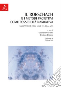 Il Rorschach e i metodi proiettivi come possibilità narrativa. Raccontare sé stessi nelle età della vita libro di Gandino G. (cur.); Dipaola D. (cur.)