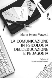 La comunicazione in psicologia dell'educazione e pedagogia libro di Veggetti Maria Serena