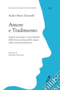 Amore e tradimento. Aspetti psicologici e socioculturali della fenomenologia della coppia nella società postmoderna libro di Tomaselli Azalen Maria