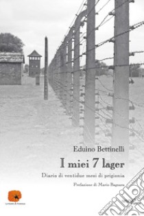 I miei 7 lager. Diario di 22 mesi di prigionia libro di Bettinelli Eduino