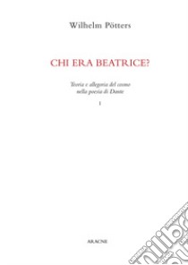 Chi era Beatrice?. Teoria e allegoria del cosmo nella poesia di Dante. Vol. 1 libro di Pötters Wilhelm