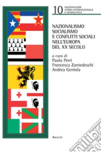 Nazionalismo, socialismo e conflitti sociali nell'Europa del XX secolo libro di Perri P. (cur.); Zantedeschi F. (cur.); Geniola A. (cur.)