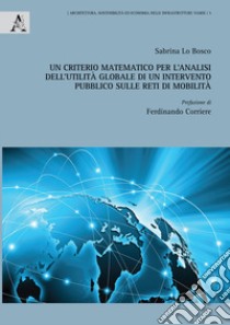 Un criterio matematico per l'analisi dell'utilità globale di un intervento pubblico sulle reti di mobilità libro di Lo Bosco Sabrina