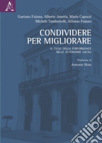 Condividere per migliorare. Il ciclo della performance nelle autonomie locali libro di Fuiano G. (cur.); Ametta A. (cur.); Capozzi M. (cur.)