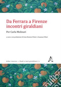 Da Ferrara a Firenze: incontri giraldiani. Per Carla Molinari libro di Romera Pintor I. (cur.); Villari S. (cur.)