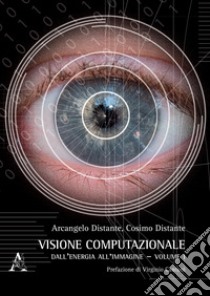 Visione computazionale. Vol. 1: Dall'energia all'immagine libro di Distante Arcangelo; Distante Cosimo