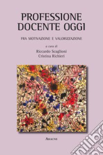 Professione docente oggi. Fra motivazione e valorizzazione libro di Scaglioni R. (cur.); Richieri C. (cur.)