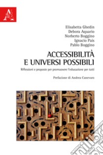 Accessibilità e universi possibili. Riflessioni e proposte per promuovere l'educazione per tutti libro di Ghedin Elisabetta; Aquario Debora; Boggino Norberto