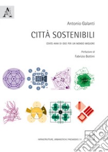 Città sostenibili. Cento anni di idee per un mondo migliore libro di Galanti Antonio