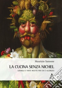 La cucina senza nichel. Consigli e tante ricette per chi è allergico libro di Sansone Maurizio