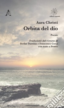 Orbita del dio. Testo romeno a fronte libro di Christi Aura