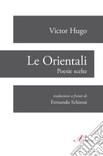 Les orientales-Le orientali libro di Hugo Victor; Schirosi F. (cur.)