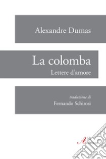 La colomba. Lettere d'amore libro di Dumas Alexandre