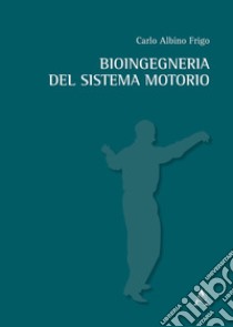 Bioingegneria del sistema motorio libro di Frigo Carlo Albino