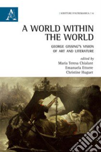 A world within the world. George Gissing's vision of art and literature libro di Chialant M. T. (cur.); Ettorre E. (cur.); Huguet C. (cur.)