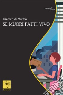 Se muori fatti vivo libro di Di Matteo Timoteo