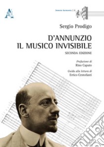 D'Annunzio. Il musico invisibile libro di Prodigo Sergio