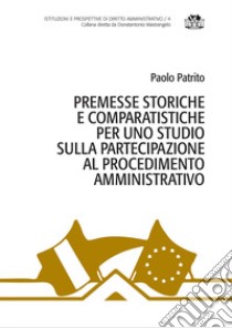 Premesse storiche e comparatistiche per uno studio sulla partecipazione al procedimento amministrativo libro di Patrito Paolo