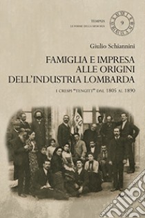 Famiglia e impresa alle origini dell'industria lombarda. I Crespi «Tengitt» dal 1805 al 1890 libro di Schiannini Giulio