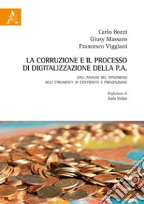 La corruzione e il processo di digitalizzazione della P.A. Dall'analisi del fenomeno agli strumenti di contrasto e prevenzione libro di Bozzi Carlo; Massaro Giusy; Viggiani Francesco