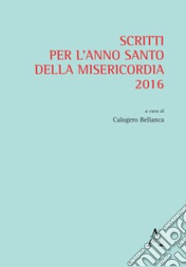 Scritti per l'anno santo della Misericordia 2016 libro di Bellanca C. (cur.)