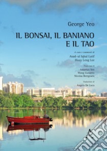 Il bonsai, il baniano e il Tao libro di Yeo George; Latif A. I. (cur.); Lee H. L. (cur.)