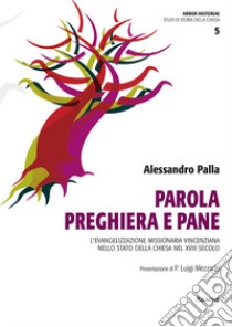 Parola, preghiera e pane. L'evangelizzazione missionaria vincenziana nello Stato della Chiesa nel XVIII secolo libro di Palla Alessandro