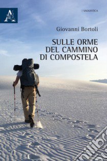 Sulle orme del Cammino di Compostela libro di Bortoli Giovanni