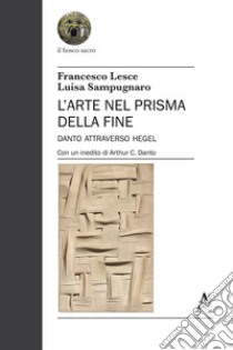 L'arte nel prisma della fine. Danto attraverso Hegel libro di Lesce Francesco; Sampugnaro Luisa