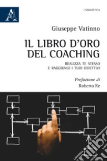 Il libro d'oro del coaching. Realizza te stesso e raggiungi i tuoi obiettivi libro di Vatinno Giuseppe