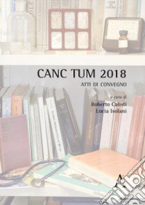 CANC TUM 2018. Atti di convegno libro di Calisti R. (cur.); Isolani L. (cur.)