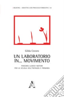 Un laboratorio in... movimento. Percorsi ludico-motori per la scuola dell'infanzia e primaria libro di Cecoro Gilda