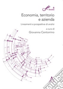 Economia, territorio e azienda. Lineamenti e prospettive di analisi libro di Centorrino G. (cur.)