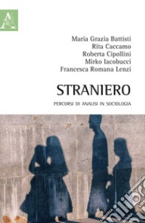 Straniero. Percorsi di analisi in sociologia libro di Battisti Maria Grazia; Caccamo Rita; Cipollini Roberta