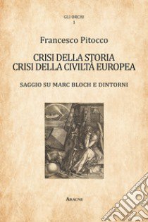 Crisi della storia, crisi della civiltà europea. Saggio su Marc Bloch e dintorni libro di Pitocco Francesco