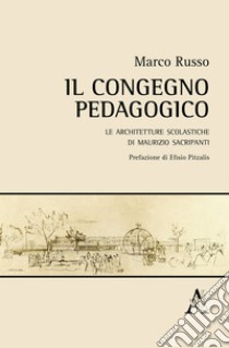 Il congegno pedagogico. Le architetture scolastiche di Maurizio Sacripanti libro di Russo Marco