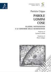 Parole uomini cose. Platone, Wittgenstein e le conferme delle neuroscienze libro di Crippa Patrizia